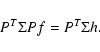 \begin{displaymath}P^T \Sigma P f = P^T \Sigma h.
\end{displaymath}