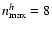 $n_{\rm max}^h=8$