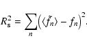 \begin{displaymath}R_{\rm s}^2 = \sum_{n}\bigl(\langle\tilde{f}_{n}\rangle - f_{n}\bigr)^2.
\end{displaymath}