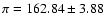 $\pi = 162.84 \pm 3.88$
