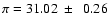 $\pi = 31.02~\pm~~0.26$