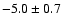 $-5.0\pm0.7$