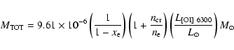 \begin{displaymath}M_{\rm TOT}=9.61 \times
10^{-6} \left(\frac{1}{1-x_{\rm e}}\...
...ht)
\left(\frac{L_{\rm [OI]~6300}}{L_{\odot}}\right)M_{\odot}
\end{displaymath}