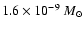 $1.6 \times 10^{-9}~M_{\odot}$