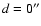 $d=0^{\prime\prime}$