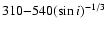 $310{-}540 (\sin i)^{-1/3}$