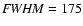 ${\it FWHM}=175$