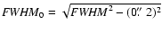 ${\it FWHM}_0 = \sqrt{{\it FWHM}^2-(0\hbox{$.\!\!^{\prime\prime}$ }2)^2}$