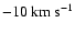 $-10~{\rm km~s}^{-1}$