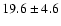 $19.6 \pm
4.6$