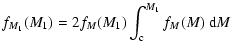 $\displaystyle f_{M_1}(M_1) = 2 f_{M}(M_1) \int_{\rm c}^{M_1} f_{M}(M) ~ {\rm d}M$