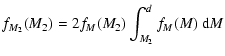 $\displaystyle f_{M_2}(M_2) = 2 f_{M}(M_2) \int_{M_2}^d f_{M}(M) ~ {\rm d}M$