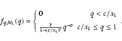 \begin{displaymath}f_{q;M_1}(q)=\left\{
\begin{array}{lr}
0 & q<c/x_1 \\ [2mm]...
...mma}}q^{-\alpha} & c/x_1\leq q\leq 1 \\
\end{array}\right. .
\end{displaymath}