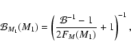 \begin{displaymath}\mathcal{B}_{M_1}(M_1)= \left( \frac{\mathcal{B}^{-1} -1 }{2 F_{M}(M_1)} + 1 \right)^{-1},
\end{displaymath}