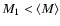 $M_1 < \langle M \rangle$