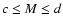$c \leq M \leq d$