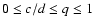 $0 \leq c/d \leq q \leq 1$