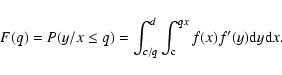 \begin{displaymath}F(q)=P(y/x\leq q)=\int_{c/q}^d\int_{\rm c}^{qx} f(x)f'(y){\rm d}y{\rm d}x.
\end{displaymath}