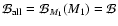 $\mathcal{B}_{\rm all}= \mathcal{B}_{M_1}(M_1)=
\mathcal{B}$