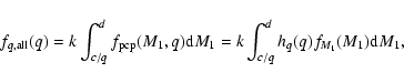 \begin{displaymath}f_{q,{\rm all}}(q)=k\int_{c/q}^d f_{\rm pcp}(M_1,q){\rm d}M_1 = k\int_{c/q}^d
h_q(q)f_{M_1}(M_1) {\rm d}M_1 ,
\end{displaymath}