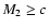 $M_2 \geq c$