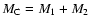 $M_{\rm C} = M_1+M_2$
