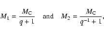 \begin{displaymath}
M_1 = \frac{M_{\rm C}}{q+1} \quad \mbox{and} \quad M_2 = \frac{M_{\rm C}}{q^{-1}+1} ,
\end{displaymath}