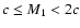 $c \leq M_1<2c$