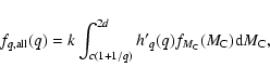\begin{displaymath}f_{q,{\rm all}}(q)=k\int_{c(1+1/q)}^{2d} {h'}_q(q)f_{M_{\rm C}}(M_{\rm C}){\rm d}M_{\rm C},
\end{displaymath}
