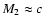 $M_2 \approx c$