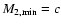 $M_{\rm 2,min}=c$