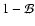 $1-\mathcal{B}$