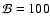 $\mathcal{B}=100$