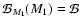 $\mathcal{B}_{M_1}(M_1)= \mathcal{B}$
