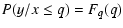 $\displaystyle P(y/x\leq q)=F_q(q)$