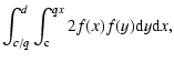 $\displaystyle \int_{c/q}^d\int_{\rm c}^{qx} 2f(x)f(y){\rm d}y{\rm d}x,$