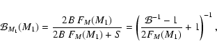 \begin{displaymath}\mathcal{B}_{M_1}(M_1)= \frac{ 2 B~ F_M(M_1) }{ 2 B~ F_M(M_1)...
...ft( \frac{\mathcal{B}^{-1} -1 }{2 F_M(M_1)} + 1 \right)^{-1} ,
\end{displaymath}