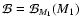 $\mathcal{B}= \mathcal{B}_{M_1}(M_1)$