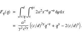 \begin{eqnarray*}F_q(q) &=&\int_{c/q}^d\int_{\rm c}^{qx} 2a^2x^{-\alpha}y^{-\alp...
...ft(
(c/d)^{2\gamma}q^{-\gamma}+q^\gamma - 2(c/d)^\gamma\right).
\end{eqnarray*}
