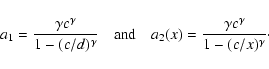 \begin{displaymath}a_1=\frac{\gamma c^\gamma}{1-(c/d)^\gamma} \quad{\rm and}\quad
a_2(x)=\frac{\gamma c^\gamma}{1-(c/x)^\gamma}\cdot
\end{displaymath}