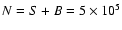 $N=S+B=5\times 10^5$