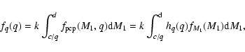 \begin{displaymath}f_q(q)=k\int_{c/q}^d f_{\rm pcp}(M_1,q){\rm d}M_1 = k\int_{c/q}^{\rm d}
h_q(q)f_{M_1}(M_1) {\rm d}M_1,
\end{displaymath}