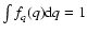 $\int f_q(q){\rm d}q=1$