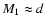 $M_1 \approx d$