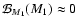 $\mathcal{B}_{M_1}(M_1)\approx 0$