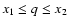 $x_1\leq q\leq x_2$