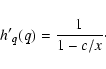 \begin{displaymath}{h'}_q(q)=\frac{1}{1-c/x}\cdot
\end{displaymath}