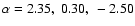 $\alpha=2.35,~0.30,~-2.50$