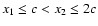 $x_1\leq c<x_2\leq 2c$
