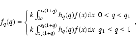\begin{displaymath}f_q(q)=\left\{
\begin{array}{ll}
k\int_{2c}^{x_2(1+q)}h_q(q...
...}h_q(q)f(x){\rm d}x & q_1\leq q\leq 1\\
\end{array}\right. ,
\end{displaymath}
